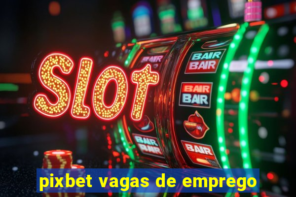 pixbet vagas de emprego